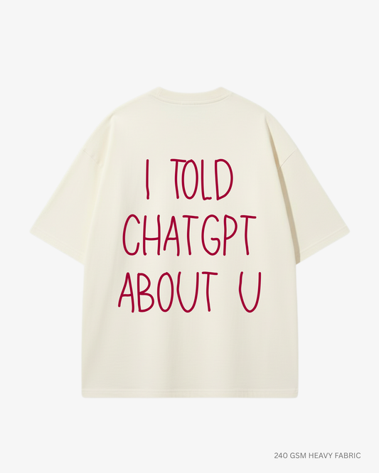 I Told ChatGPT About You Oversized T-Shirt India Statement Typography